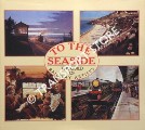 To the Seaside / Great Railway Paintings Inspired by the Seaside by The Guild of Railway Artists